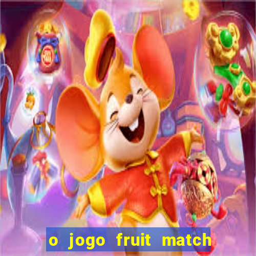 o jogo fruit match paga mesmo